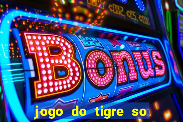 jogo do tigre so para brincar